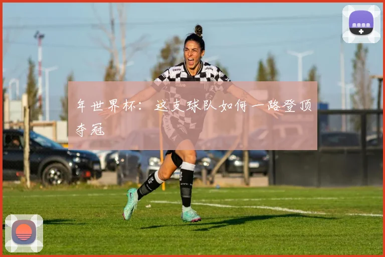 年世界杯：这支球队如何一路登顶夺冠