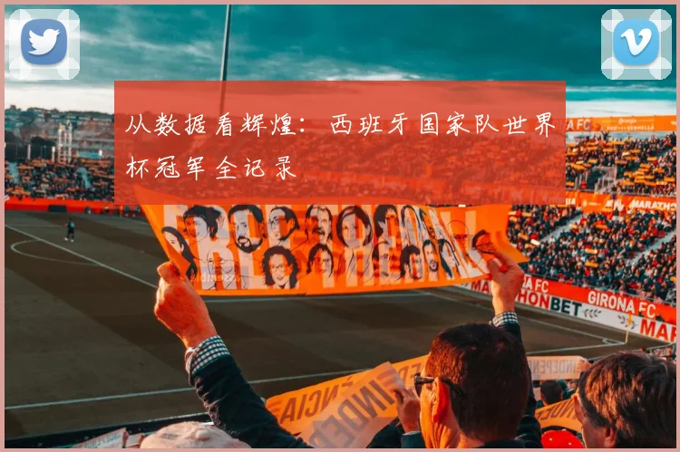 从数据看辉煌：西班牙国家队世界杯冠军全记录