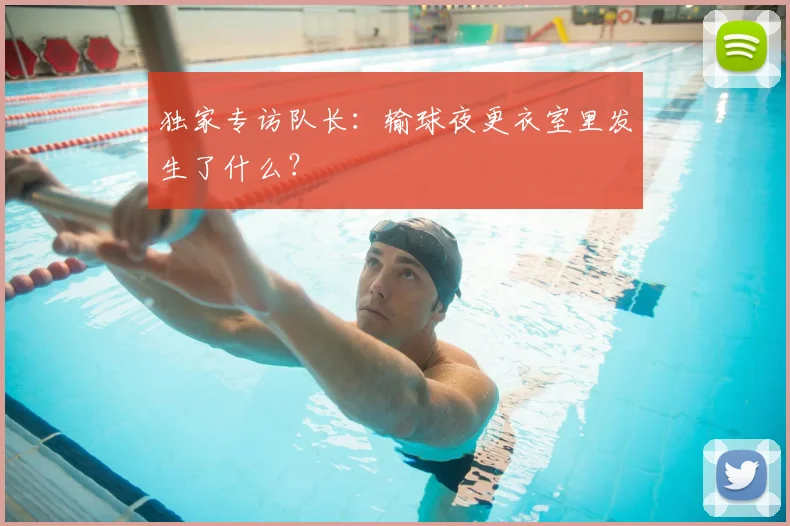 独家专访队长:输球夜更衣室里发生了什么?