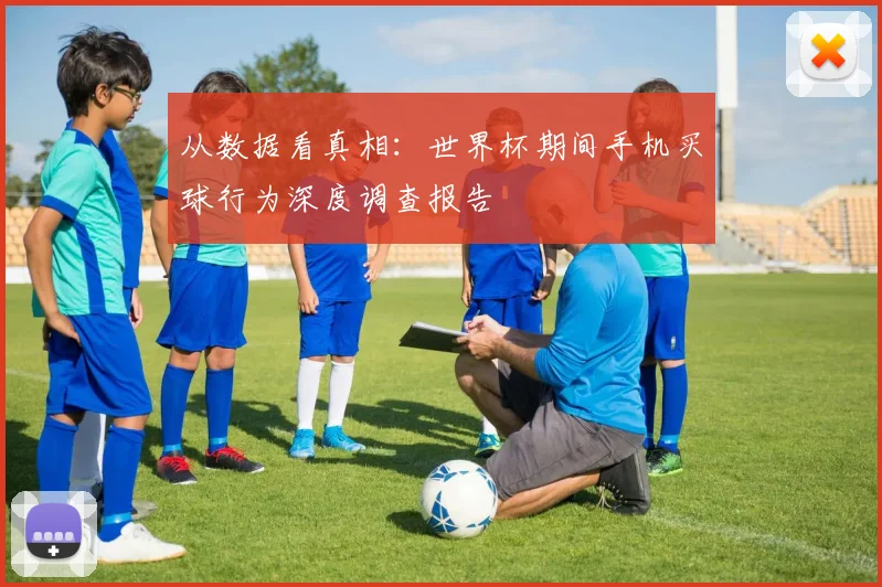 从数据看真相：世界杯期间手机买球行为深度调查报告